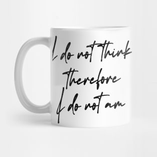 I Do Not Think Therefore I Do Not Am Mug